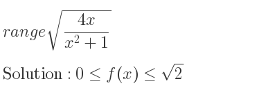 The range of sqrt((4x)/(x^2+1)) is 0<= f(x)<= sqrt(2)